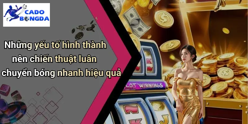 Chiến Thuật Luân Chuyển Bóng Nhanh